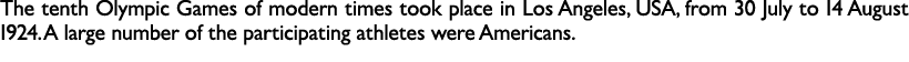 The tenth Olympic Games of modern times took place in Los Angeles, USA, from 30 July to 14 August 1924. A large numbe...