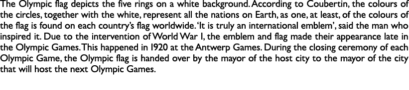 The Olympic flag depicts the five rings on a white background. According to Coubertin, the colours of the circles, to...