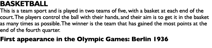 BASKETBALL This is a team sport and is played in two teams of five, with a basket at each end of the court. The playe...