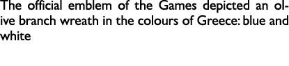 The official emblem of the Games depicted an olive branch wreath in the colours of Greece: blue and white