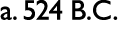 a. 524 B.C.