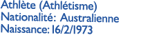 Athl te (Athl tisme) Nationalit : Australienne Naissance: 16/2/1973