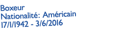 Boxeur Nationalit : Am ricain 17/1/1942 3/6/2016