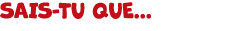 SAIS TU QUE...