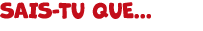 SAIS TU QUE...