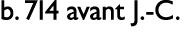 b. 714 avant J. C.