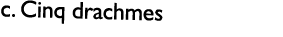 c. Cinq drachmes
