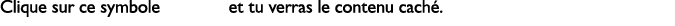 Clique sur ce symbole et tu verras le contenu cach .